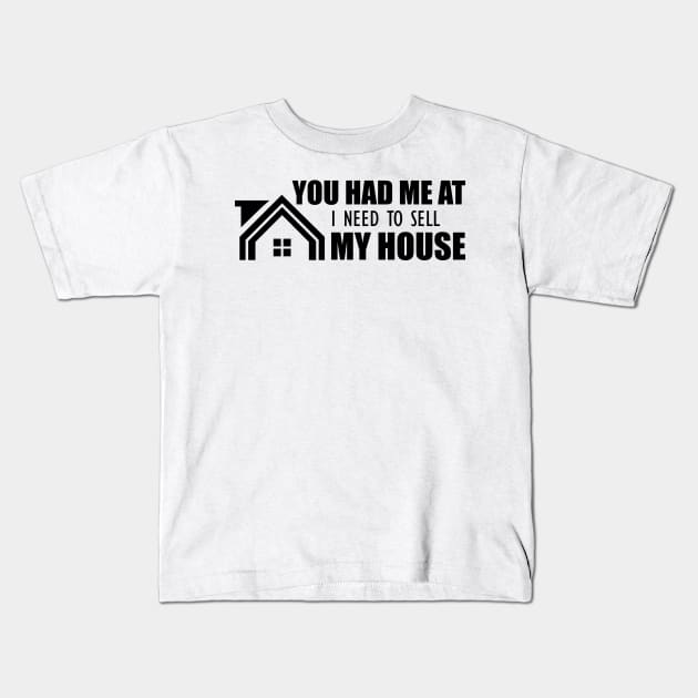 Real Estate - You had me at I need to sell my house Kids T-Shirt by KC Happy Shop